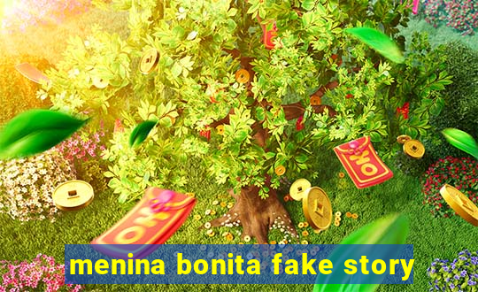 menina bonita fake story